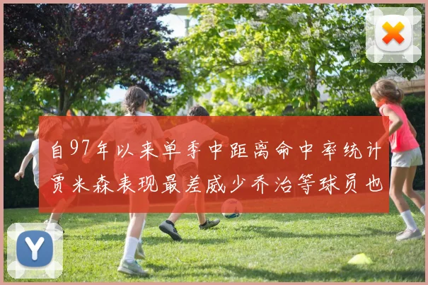 自97年以来单季中距离命中率统计贾米森表现最差威少乔治等球员也在榜上
