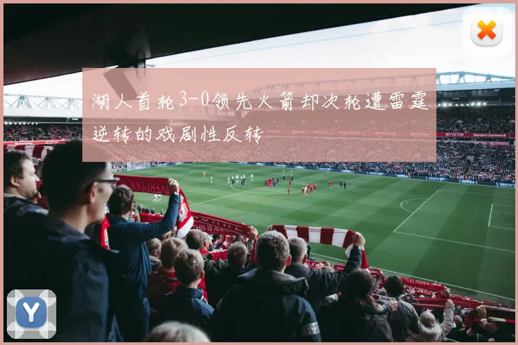湖人首轮3-0领先火箭却次轮遭雷霆逆转的戏剧性反转