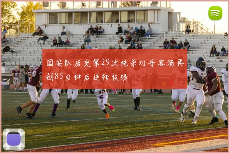 国安队历史第29次绝杀对手客场再创85分钟后逆转佳绩